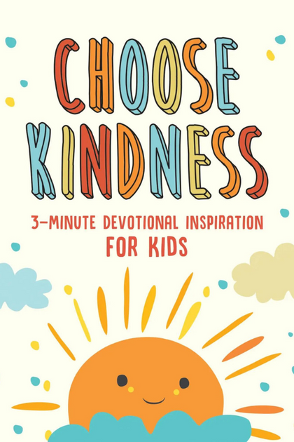 Choose Kindness 3- Minute Devotional Inspiration For Kids